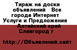 Тираж на доски объявлений - Все города Интернет » Услуги и Предложения   . Алтайский край,Славгород г.